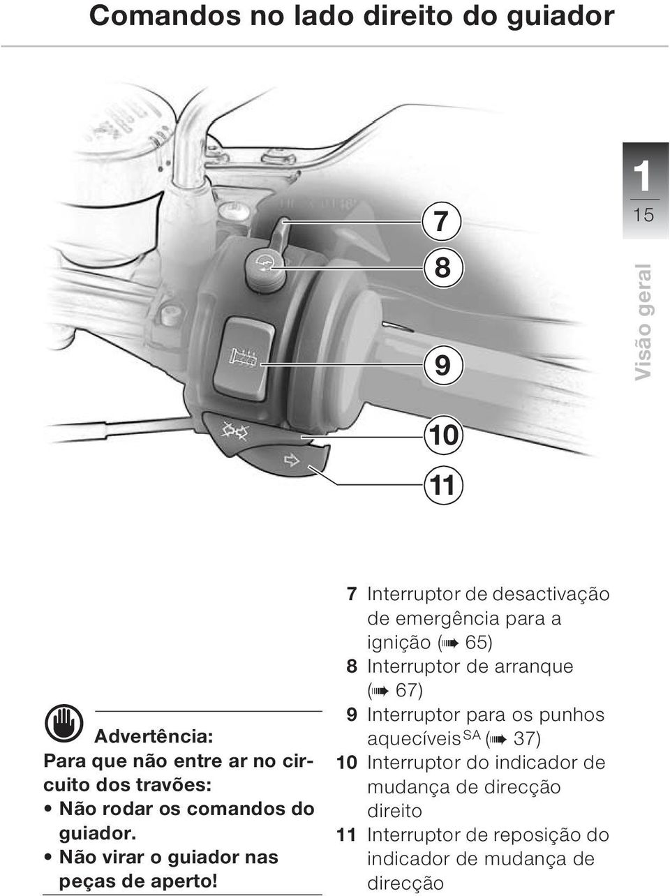 7 Interruptor de desactivação de emergência para a ignição (b 65) 8 Interruptor de arranque (b 67) 9 Interruptor para