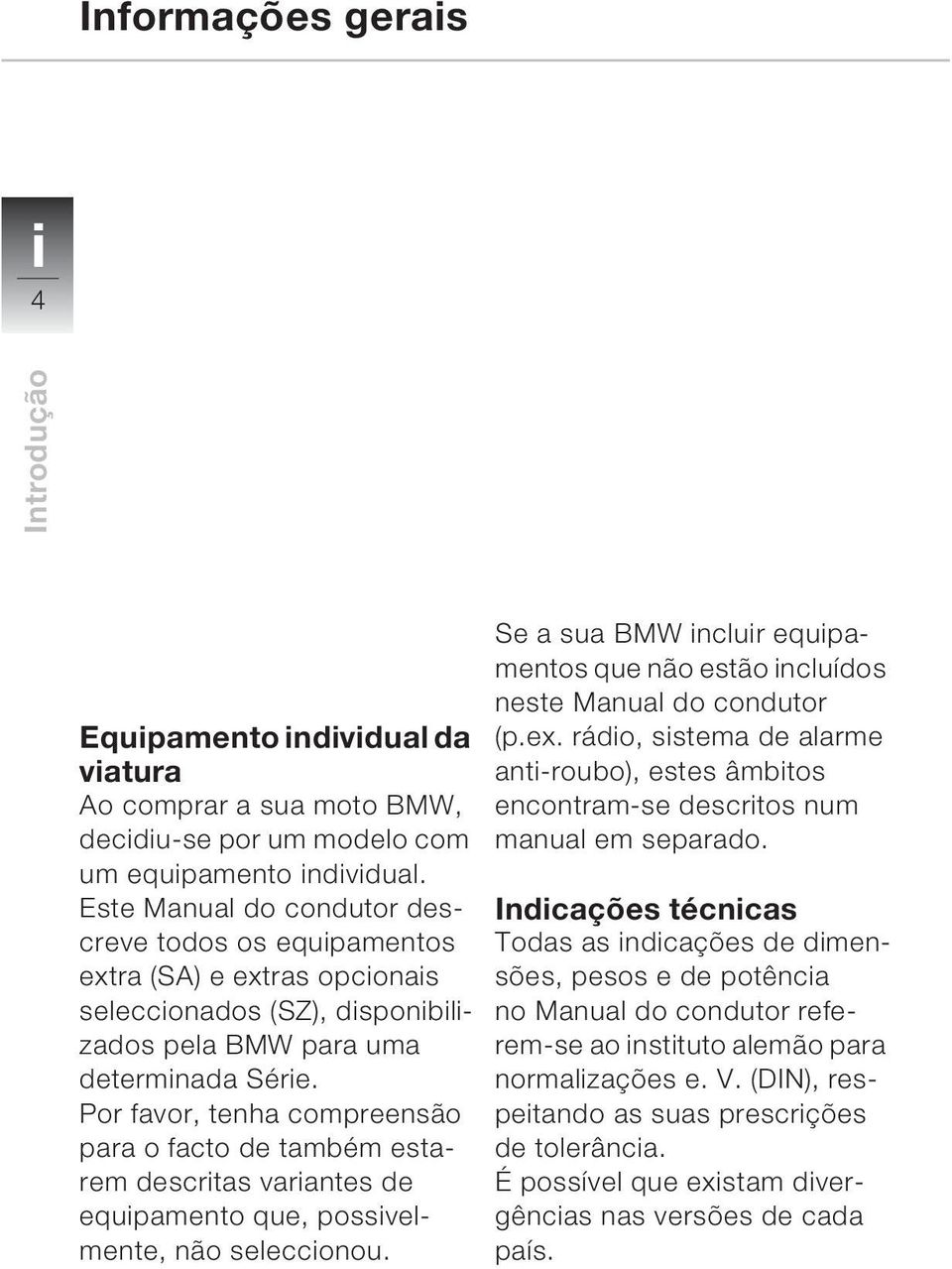 Por favor, tenha compreensão para o facto de também estarem descritas variantes de equipamento que, possivelmente, não seleccionou.