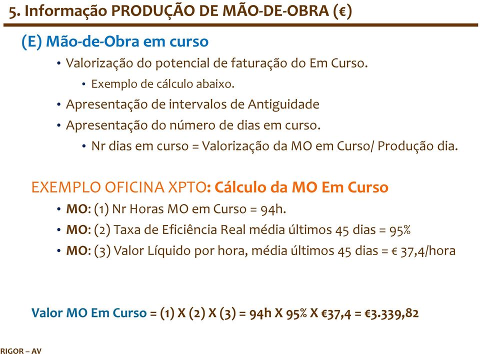 Nrdiasemcurso=Valorização damoemcurso/produçãodia. EXEMPLO OFICINA XPTO: Cálculo da MO Em Curso MO:(1)NrHorasMOemCurso=94h.