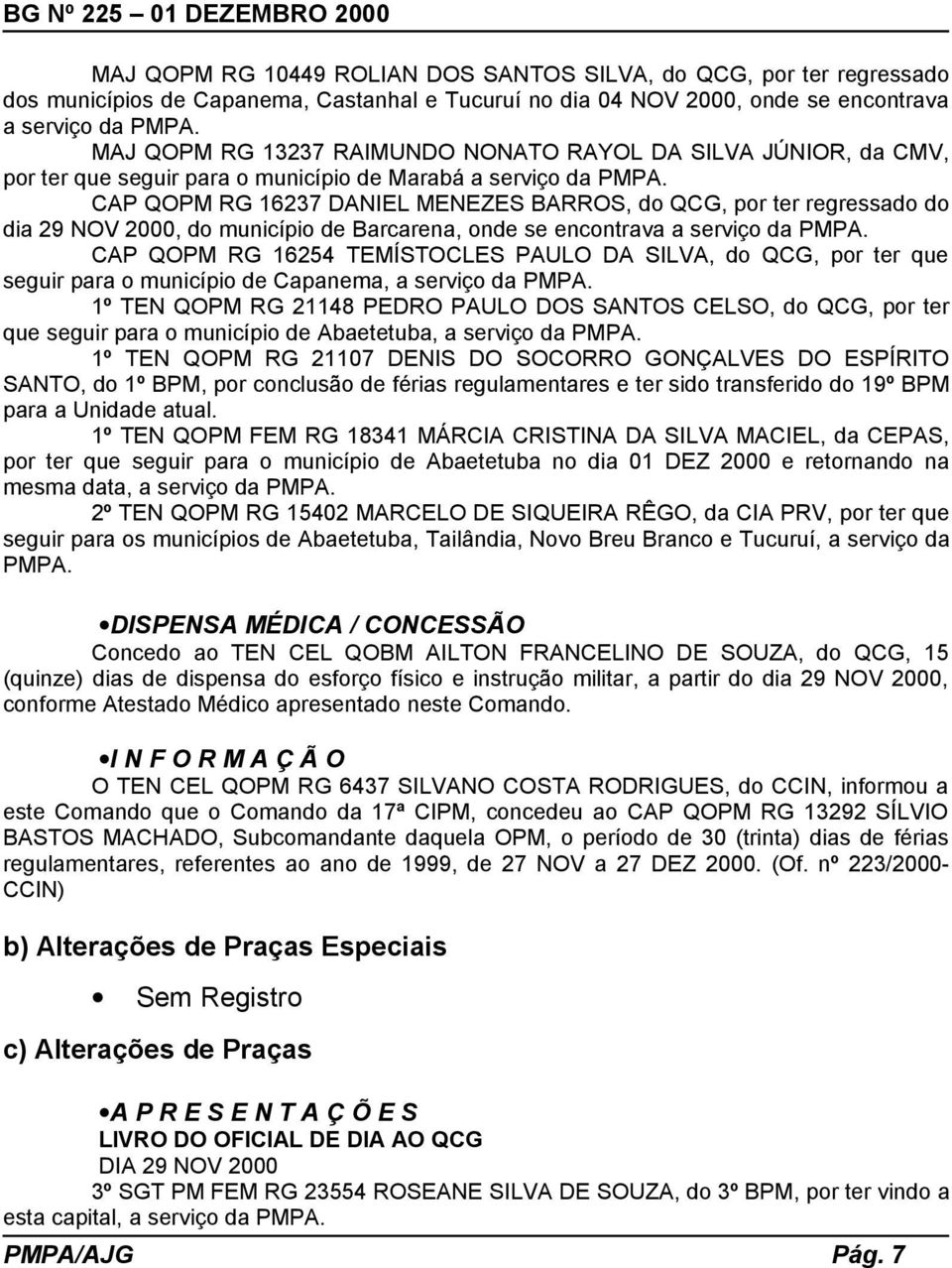 CAP QOPM RG 16237 DANIEL MENEZES BARROS, do QCG, por ter regressado do dia 29 NOV 2000, do município de Barcarena, onde se encontrava a serviço da PMPA.