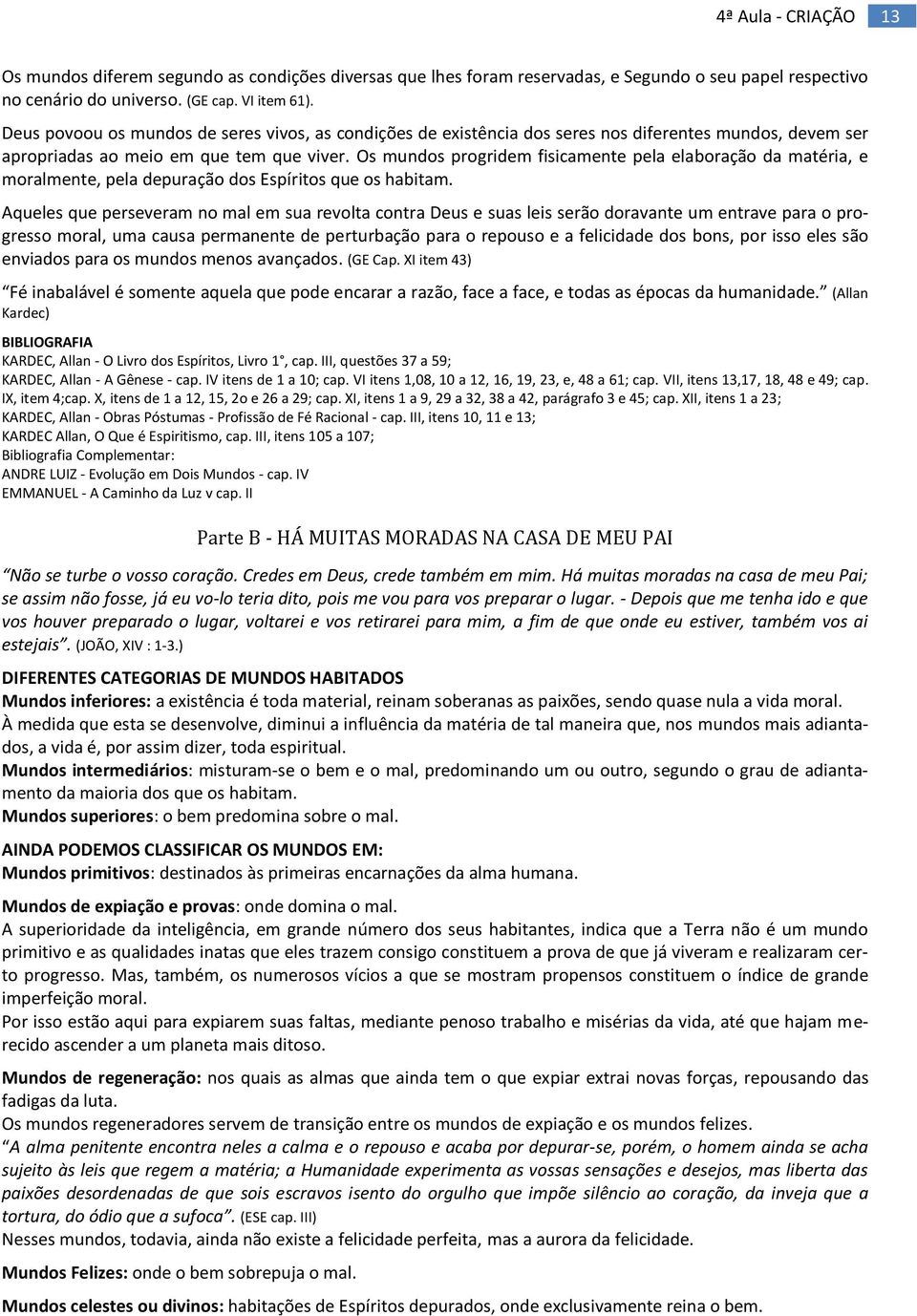 Os mundos progridem fisicamente pela elaboração da matéria, e moralmente, pela depuração dos Espíritos que os habitam.