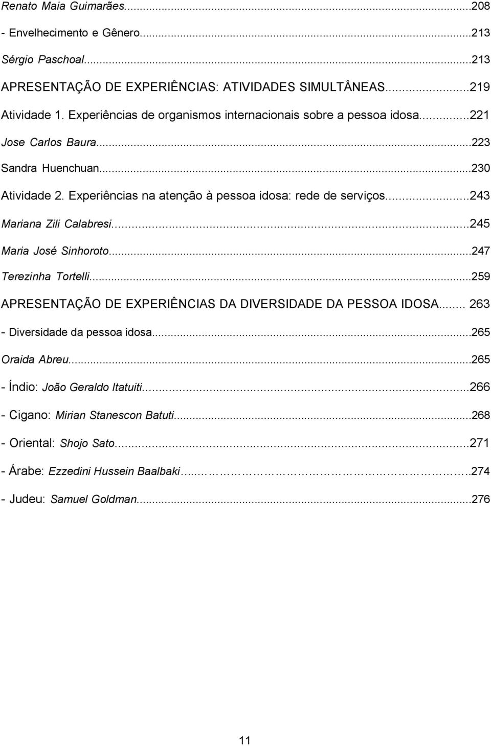 Experiências na atenção à pessoa idosa: rede de serviços...243 Mariana Zili Calabresi...245 Maria José Sinhoroto...247 Terezinha Tortelli.