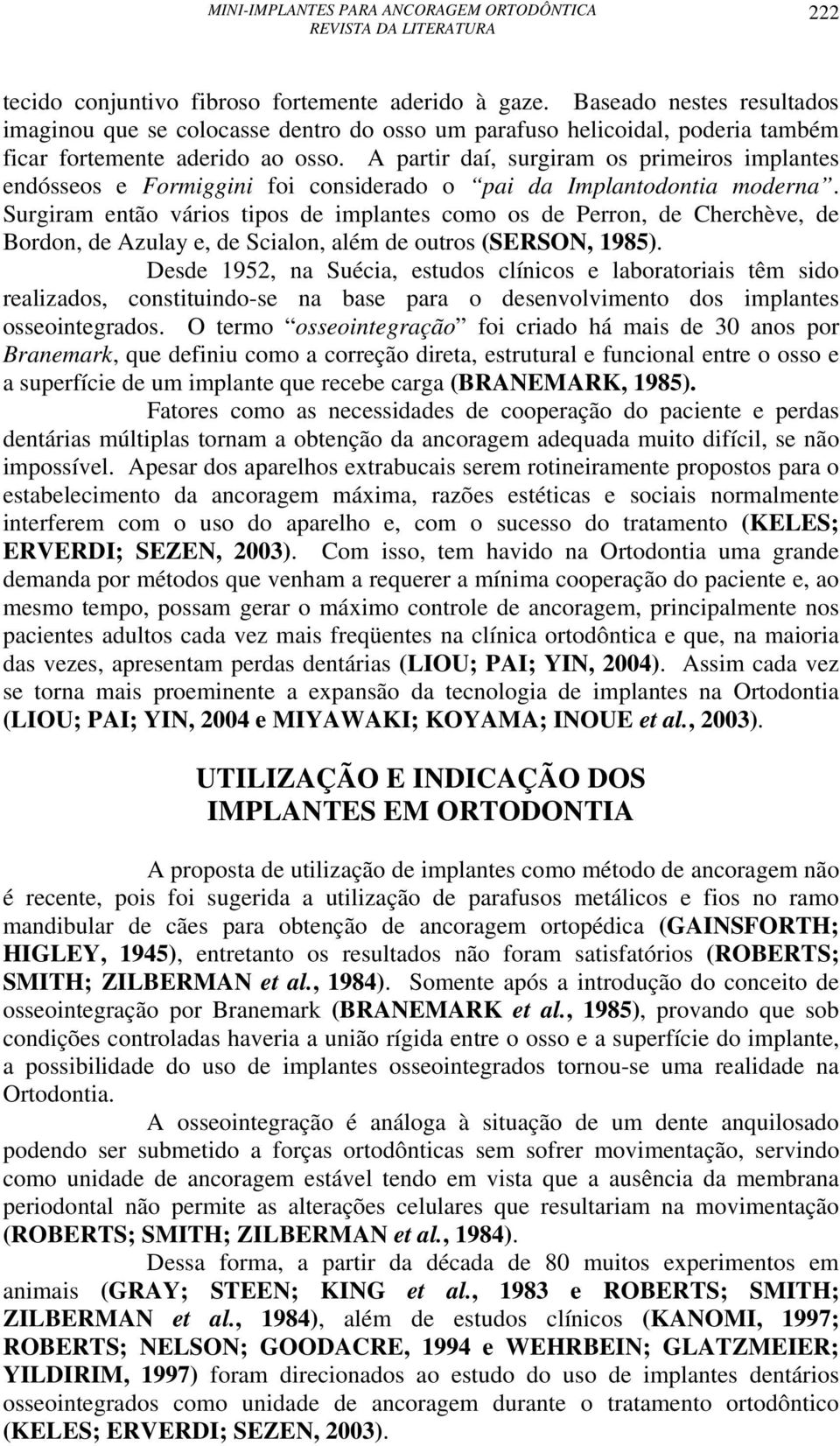 Surgiram então vários tipos de implantes como os de Perron, de Cherchève, de Bordon, de Azulay e, de Scialon, além de outros (SERSON, 1985).