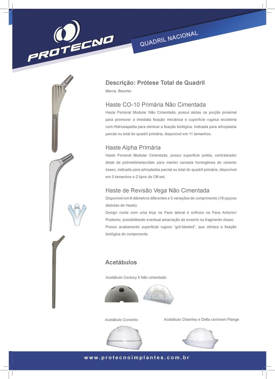 Haste Alpha Primária Haste Femoral Modular Cimentada, possui superfície polida, centralizador distal de polimetilmetacrilato para manter camada homogênea de cimento ósseo, indicada para artroplastia