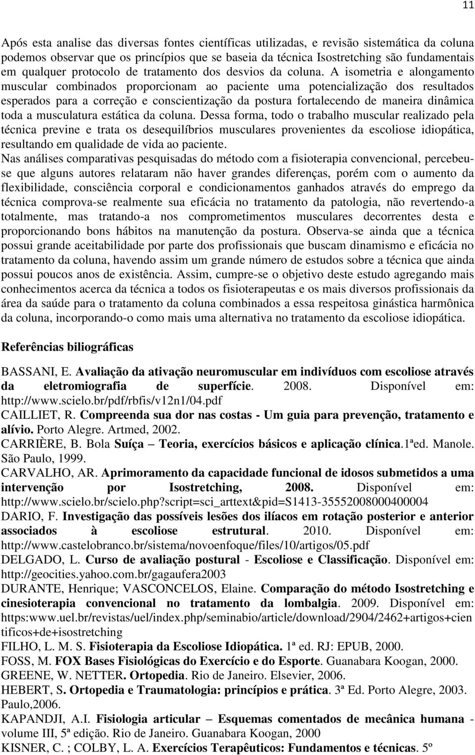 A isometria e alongamento muscular combinados proporcionam ao paciente uma potencialização dos resultados esperados para a correção e conscientização da postura fortalecendo de maneira dinâmica toda