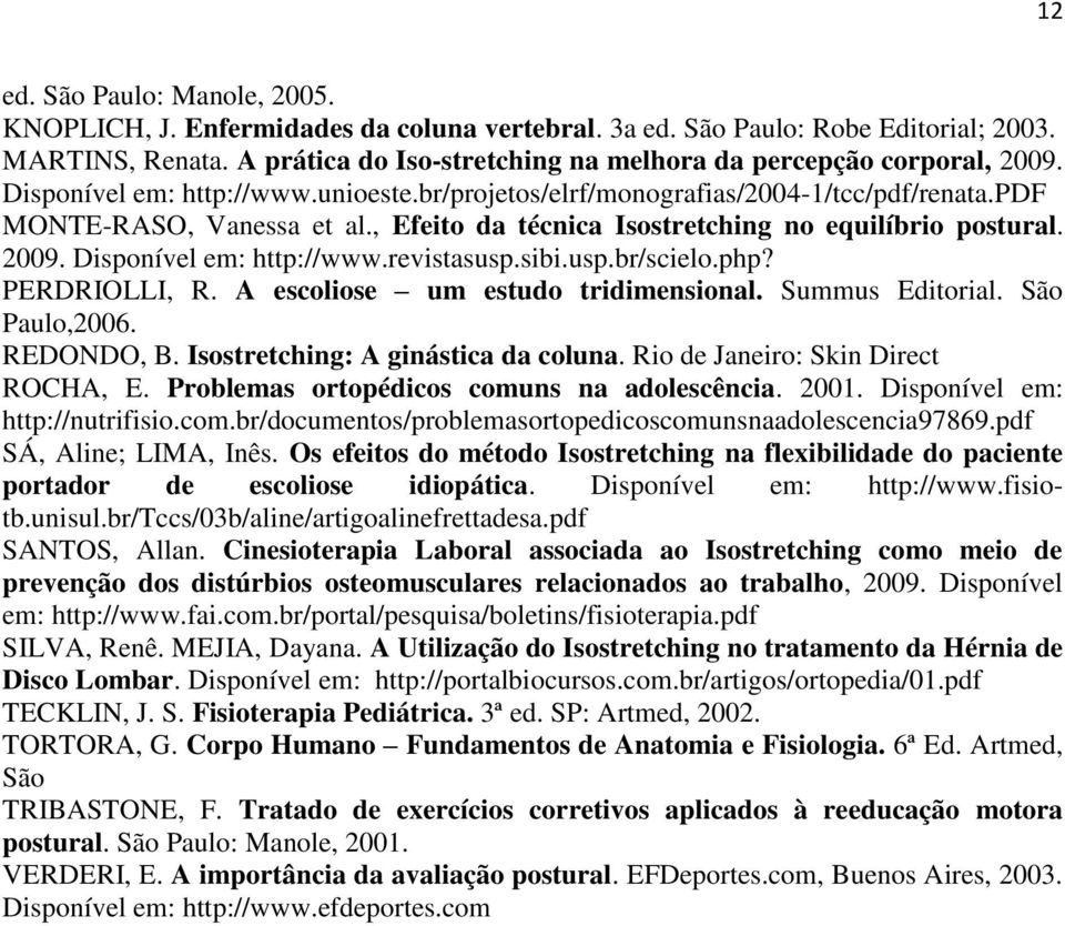 Disponível em: http://www.revistasusp.sibi.usp.br/scielo.php? PERDRIOLLI, R. A escoliose um estudo tridimensional. Summus Editorial. São Paulo,2006. REDONDO, B. Isostretching: A ginástica da coluna.