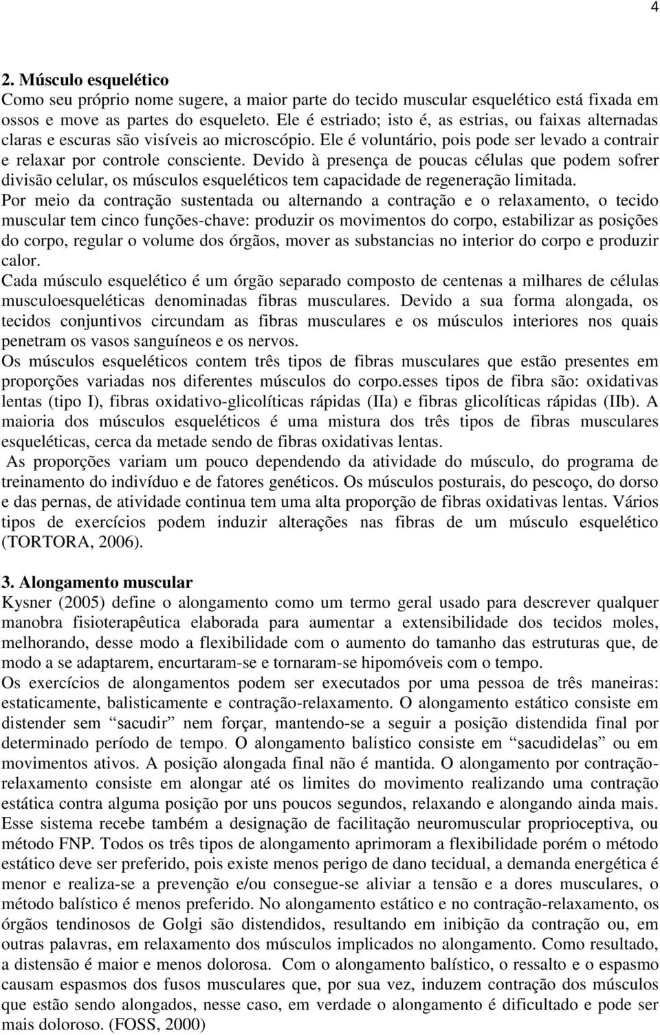 Devido à presença de poucas células que podem sofrer divisão celular, os músculos esqueléticos tem capacidade de regeneração limitada.