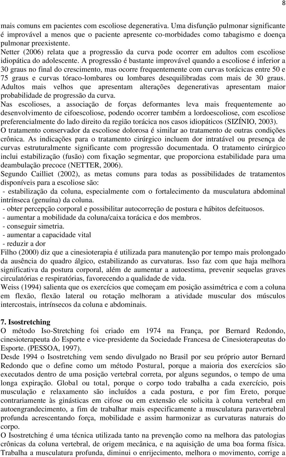 A progressão é bastante improvável quando a escoliose é inferior a 30 graus no final do crescimento, mas ocorre frequentemente com curvas torácicas entre 50 e 75 graus e curvas tóraco-lombares ou