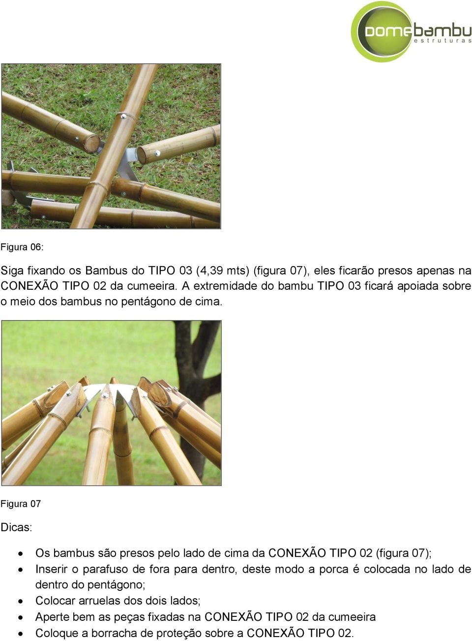 Figura 07 Dicas: Os bambus são presos pelo lado de cima da CONEXÃO TIPO 02 (figura 07); Inserir o parafuso de fora para dentro, deste modo
