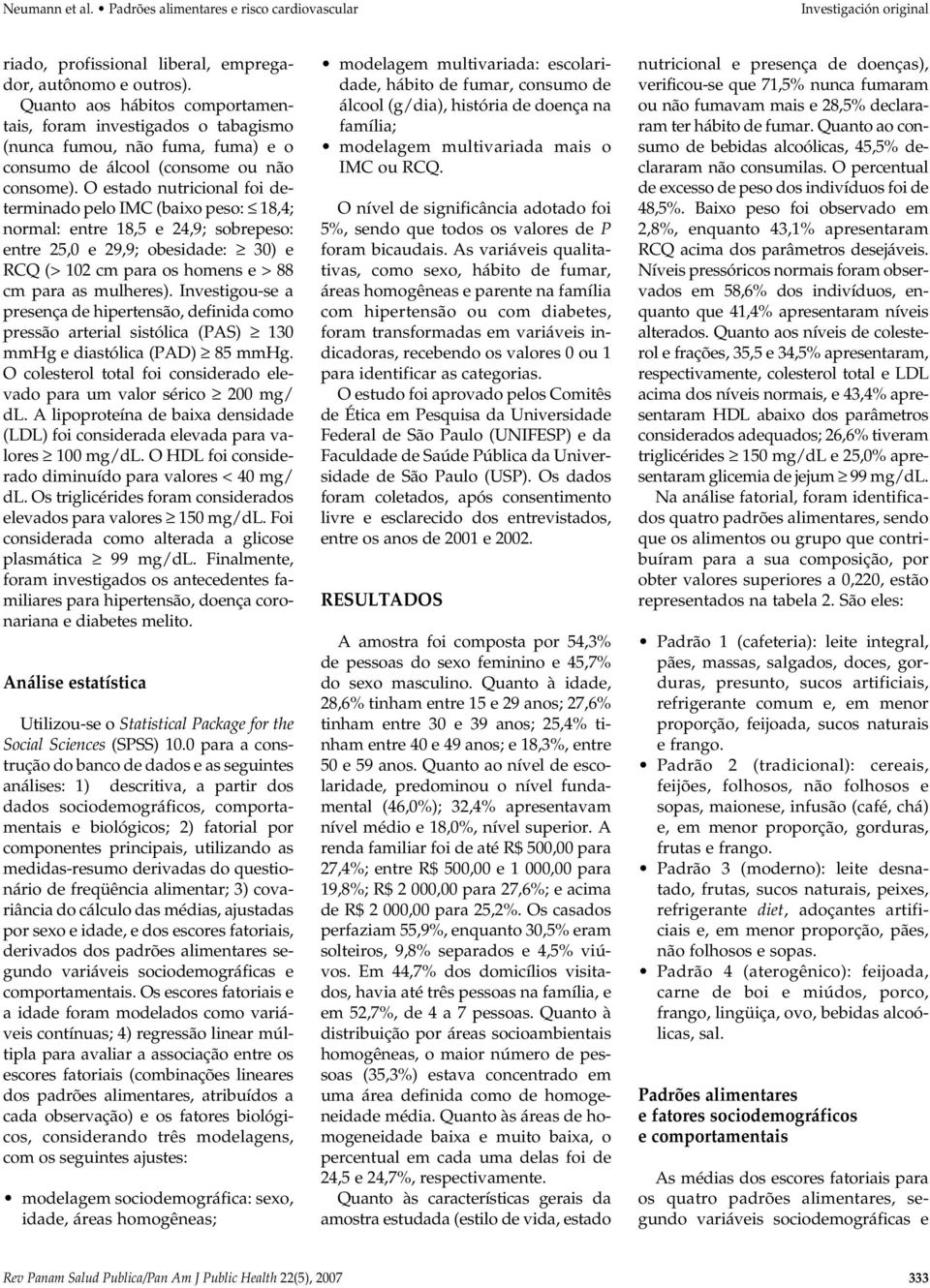 O estado nutricional foi determinado pelo IMC (baixo peso: 18,4; normal: entre 18,5 e 24,9; sobrepeso: entre 25,0 e 29,9; obesidade: 30) e RCQ (> 102 cm para os homens e > 88 cm para as mulheres).