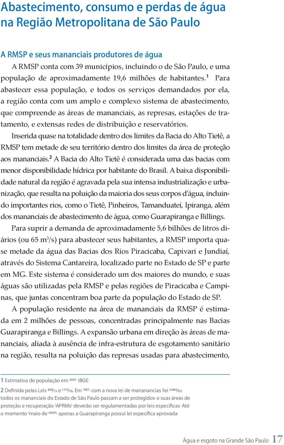 1 Para abastecer essa população, e todos os serviços demandados por ela, a região conta com um amplo e complexo sistema de abastecimento, que compreende as áreas de mananciais, as represas, estações