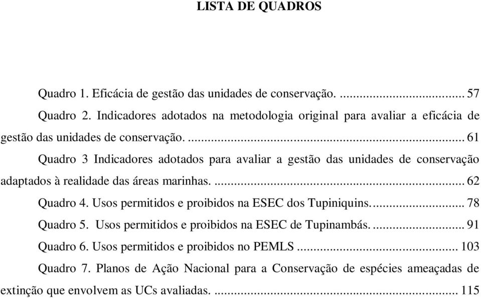 ... 61 Quadro 3 Indicadores adotados para avaliar a gestão das unidades de conservação adaptados à realidade das áreas marinhas.... 62 Quadro 4.