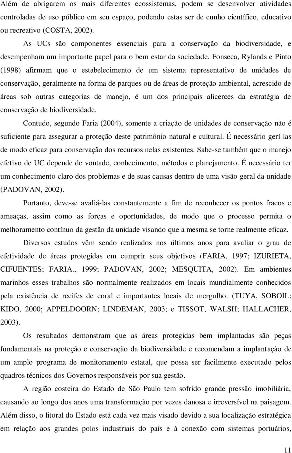 Fonseca, Rylands e Pinto (1998) afirmam que o estabelecimento de um sistema representativo de unidades de conservação, geralmente na forma de parques ou de áreas de proteção ambiental, acrescido de