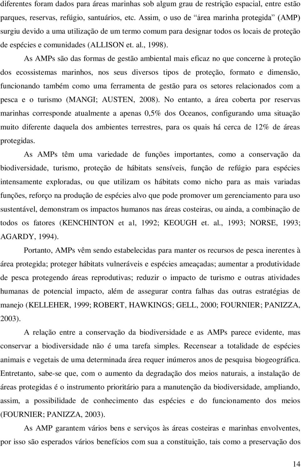 As AMPs são das formas de gestão ambiental mais eficaz no que concerne à proteção dos ecossistemas marinhos, nos seus diversos tipos de proteção, formato e dimensão, funcionando também como uma