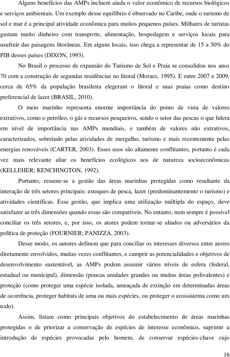 Milhares de turistas gastam muito dinheiro com transporte, alimentação, hospedagem e serviços locais para usufruir das paisagens litorâneas.