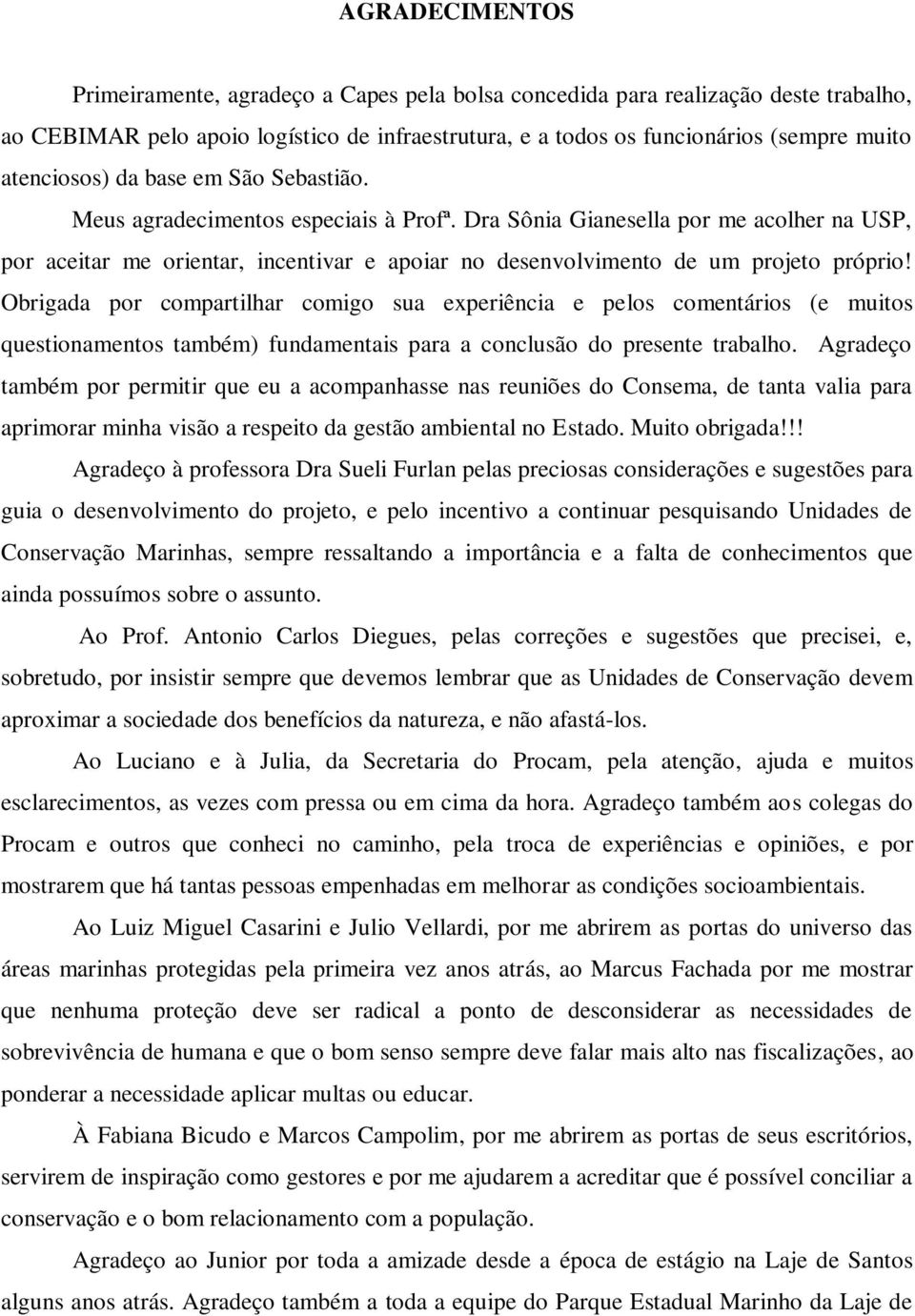 Dra Sônia Gianesella por me acolher na USP, por aceitar me orientar, incentivar e apoiar no desenvolvimento de um projeto próprio!