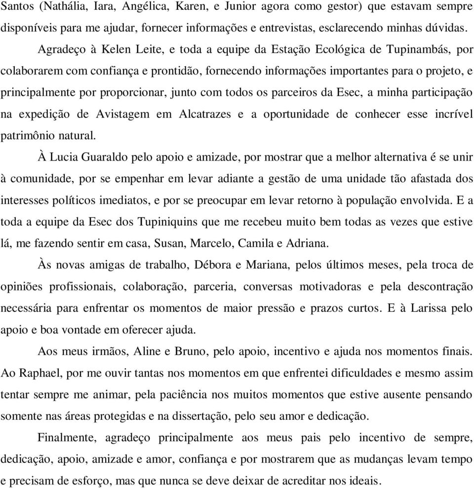 proporcionar, junto com todos os parceiros da Esec, a minha participação na expedição de Avistagem em Alcatrazes e a oportunidade de conhecer esse incrível patrimônio natural.