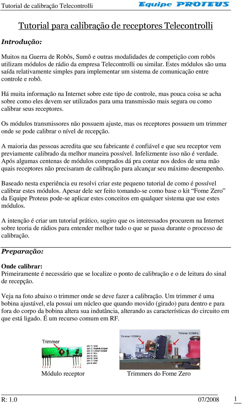 Há muita informação na Internet sobre este tipo de controle, mas pouca coisa se acha sobre como eles devem ser utilizados para uma transmissão mais segura ou como calibrar seus receptores.