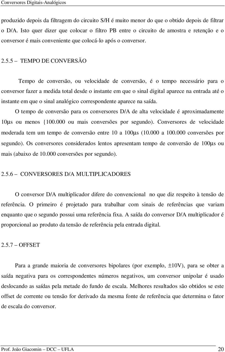 5 TEMPO DE CONERSÃO Tempo de conversão, ou velocidade de conversão, é o tempo necessário para o conversor fazer a medida total desde o instante em que o sinal digital aparece na entrada até o