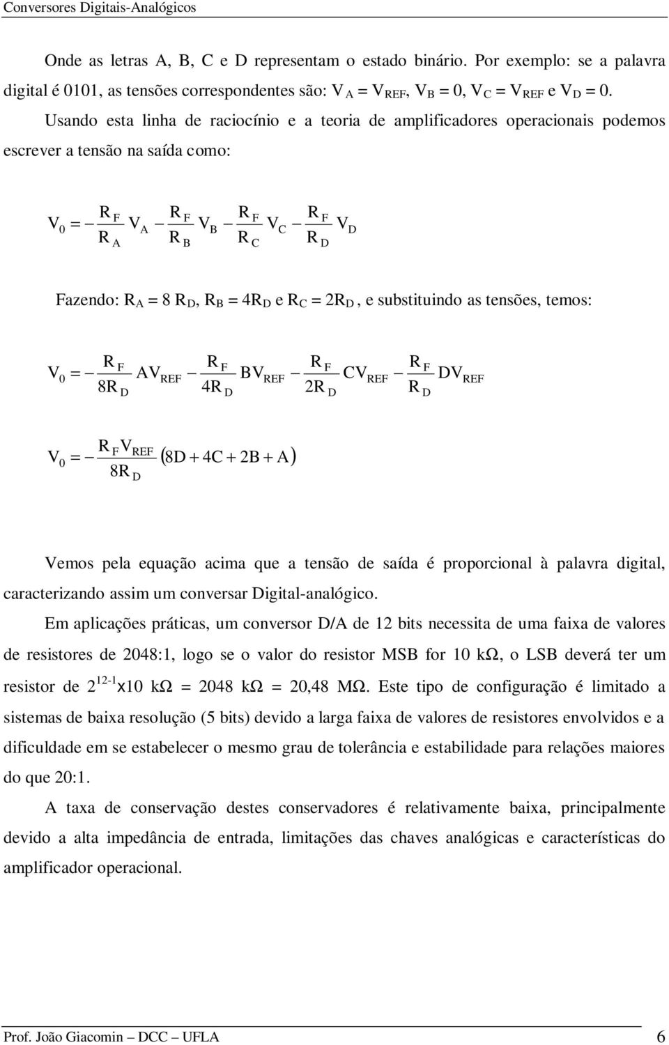 2R D, e substituindo as tensões, temos: R = 8R A R 4R B R 2R C F F F 0 REF REF REF D D D R R F D D REF R F = 8R ( 8D + 4C + 2B A) 0 REF + D emos pela equação acima que a tensão de saída é