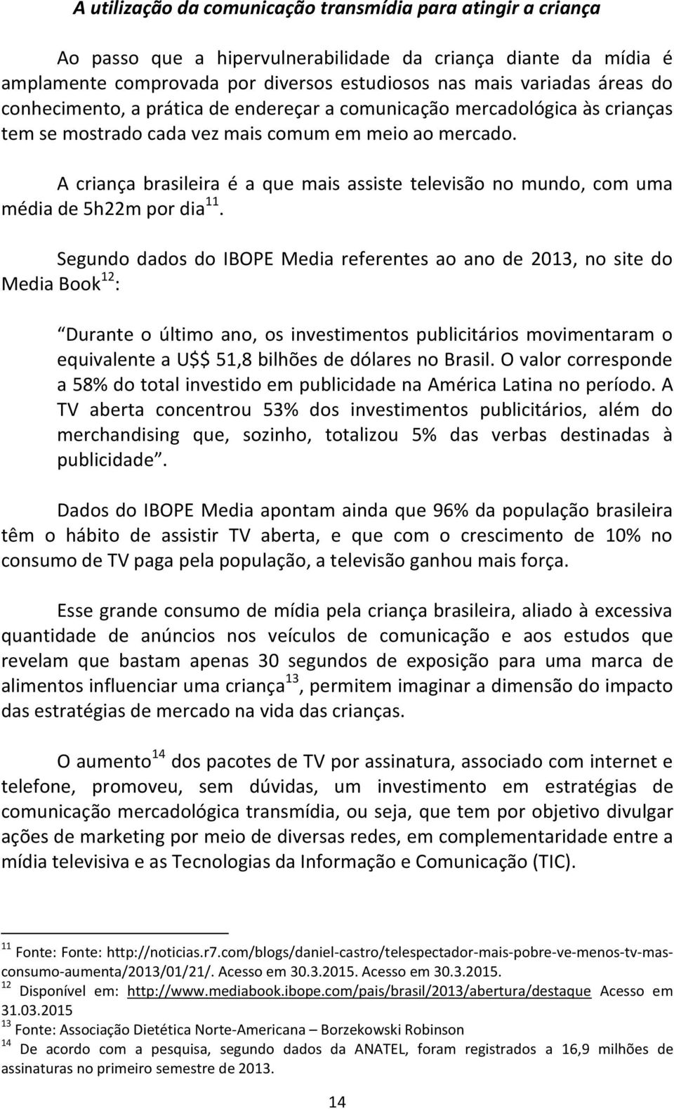 A criança brasileira é a que mais assiste televisão no mundo, com uma média de 5h22m por dia 11.