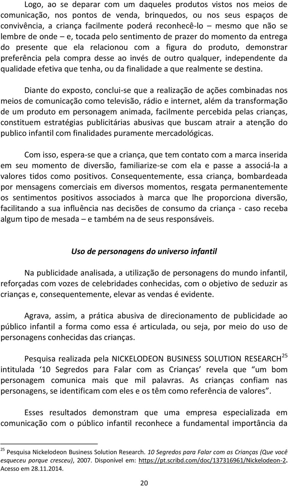 qualquer, independente da qualidade efetiva que tenha, ou da finalidade a que realmente se destina.