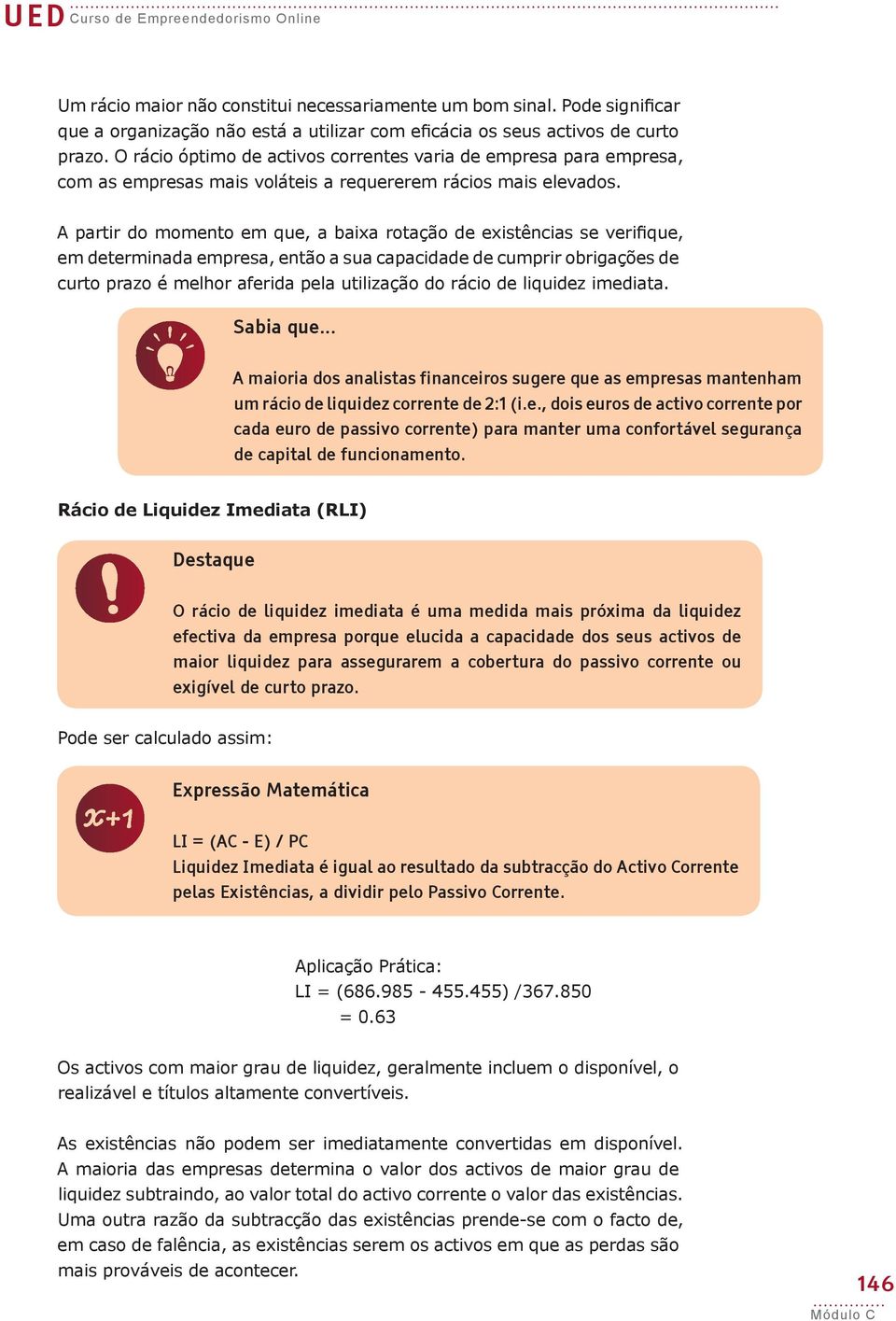 A partir do momento em que, a baixa rotação de existências se verifique, em determinada empresa, então a sua capacidade de cumprir obrigações de curto prazo é melhor aferida pela utilização do rácio