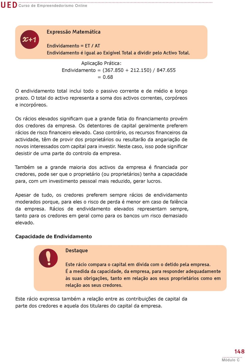 Os rácios elevados significam que a grande fatia do financiamento provém dos credores da empresa. Os detentores de capital geralmente preferem rácios de risco financeiro elevado.