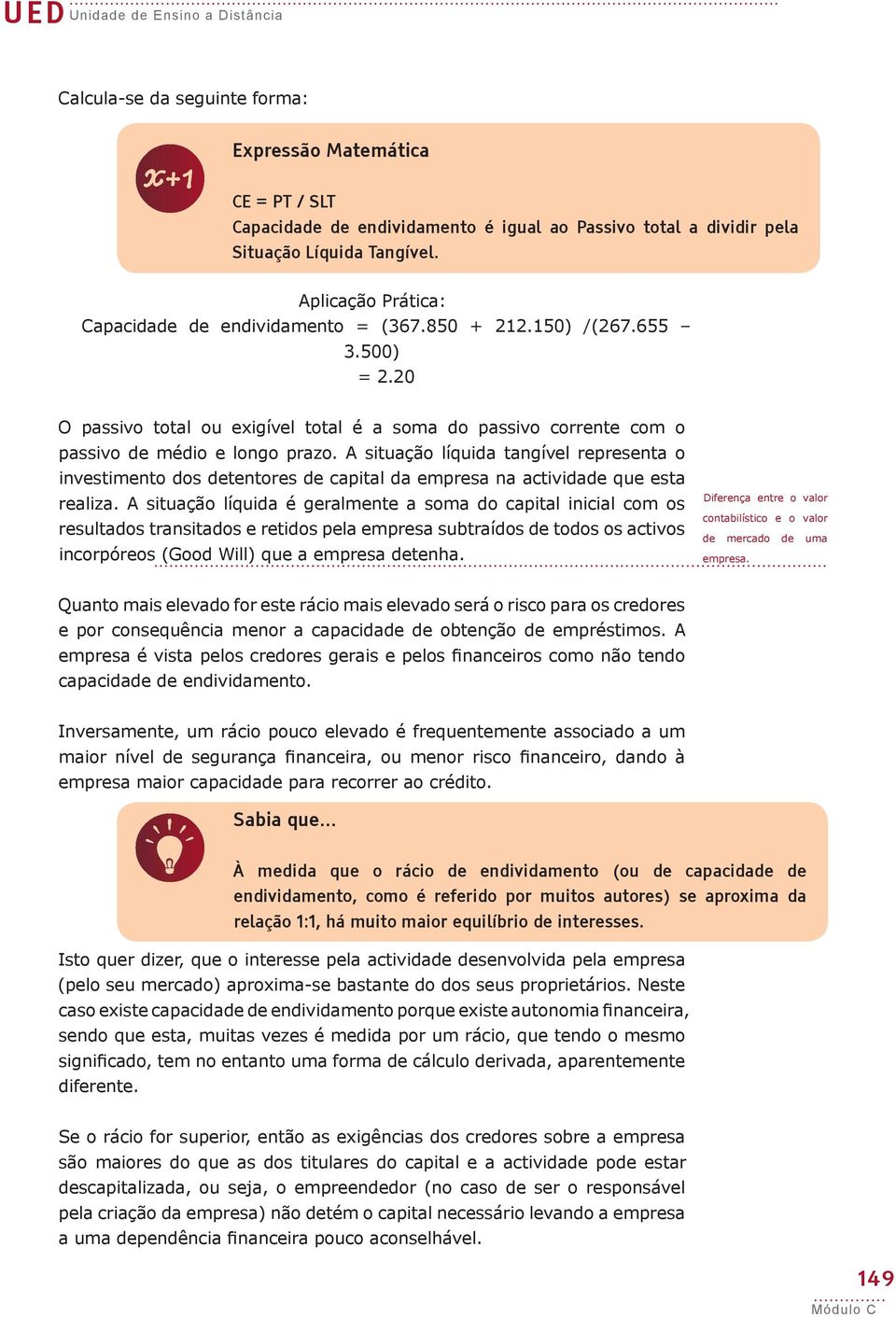 A situação líquida tangível representa o investimento dos detentores de capital da empresa na actividade que esta realiza.