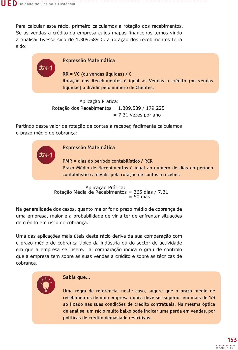 589, a rotação dos recebimentos teria sido: z Expressão Matemática RR = VC (ou vendas liquidas) / C Rotação dos Recebimentos é igual às Vendas a crédito (ou vendas liquidas) a dividir pelo número de