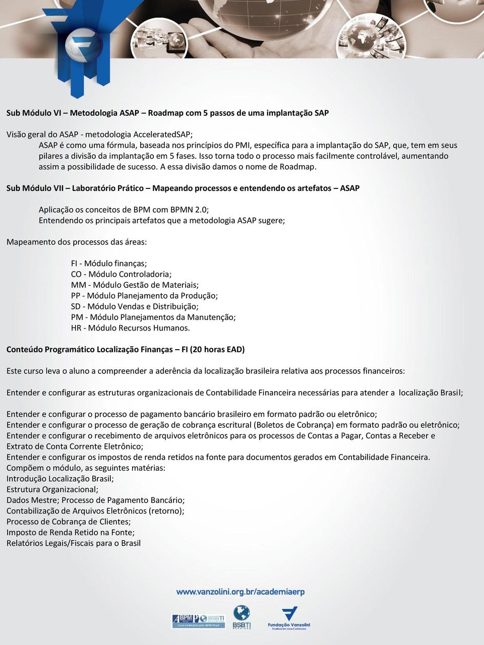 A essa divisão damos o nome de Roadmap. Sub Módulo VII Laboratório Prático Mapeando processos e entendendo os artefatos ASAP Aplicação os conceitos de BPM com BPMN 2.