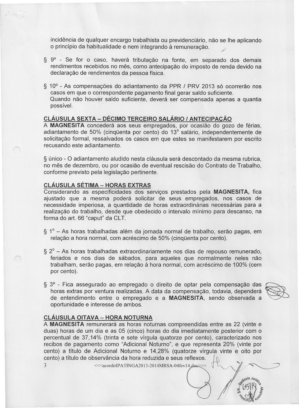 10 - As compensações do adiantamento da PPR / PRV 2013 só ocorrerão nos casos em que o correspondente pagamento final gerar saldo suficiente.