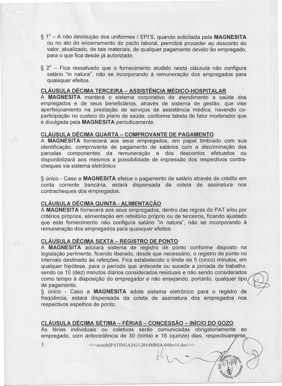 2 - Fica ressalvado que o fornecimento aludido nesta cláusula não configura salário "in natura", não se incorporando à remuneração dos empregados para quaisquer efeitos.