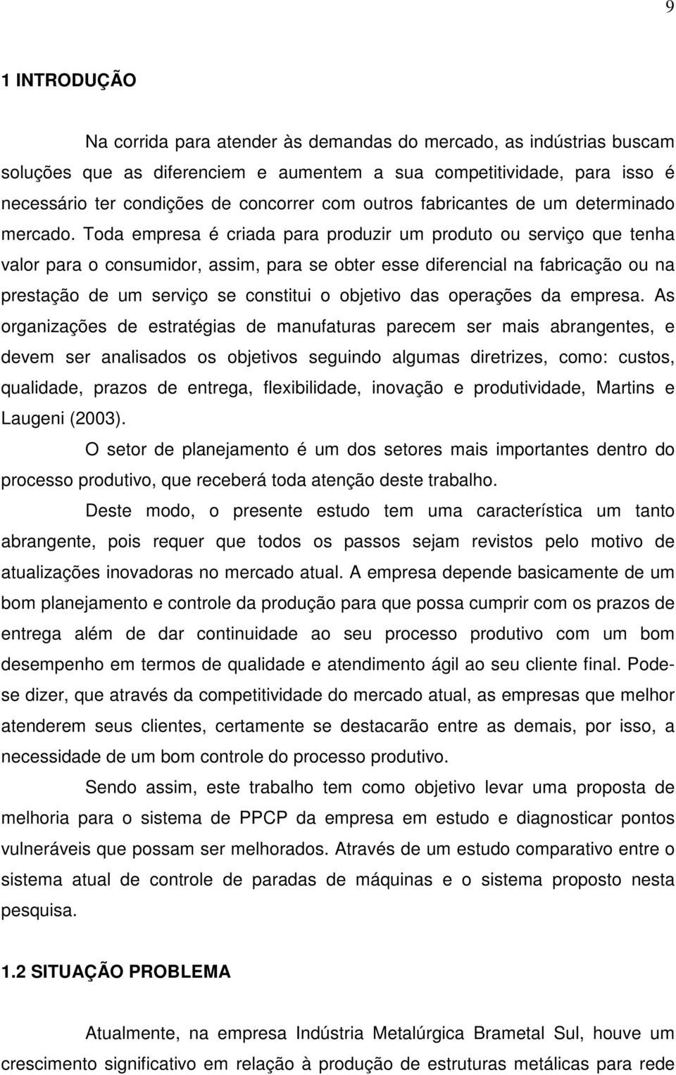 Toda empresa é criada para produzir um produto ou serviço que tenha valor para o consumidor, assim, para se obter esse diferencial na fabricação ou na prestação de um serviço se constitui o objetivo