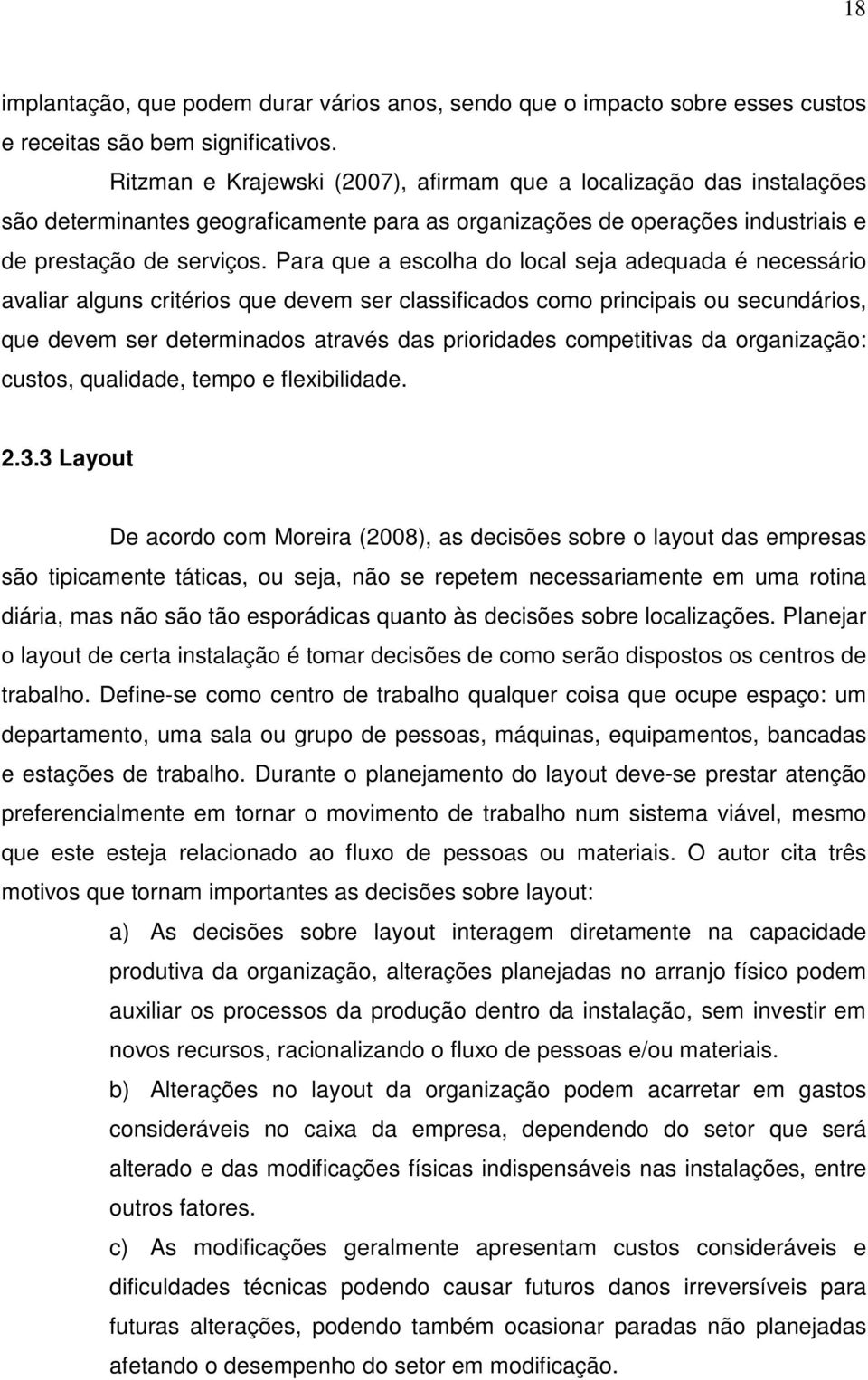 Para que a escolha do local seja adequada é necessário avaliar alguns critérios que devem ser classificados como principais ou secundários, que devem ser determinados através das prioridades