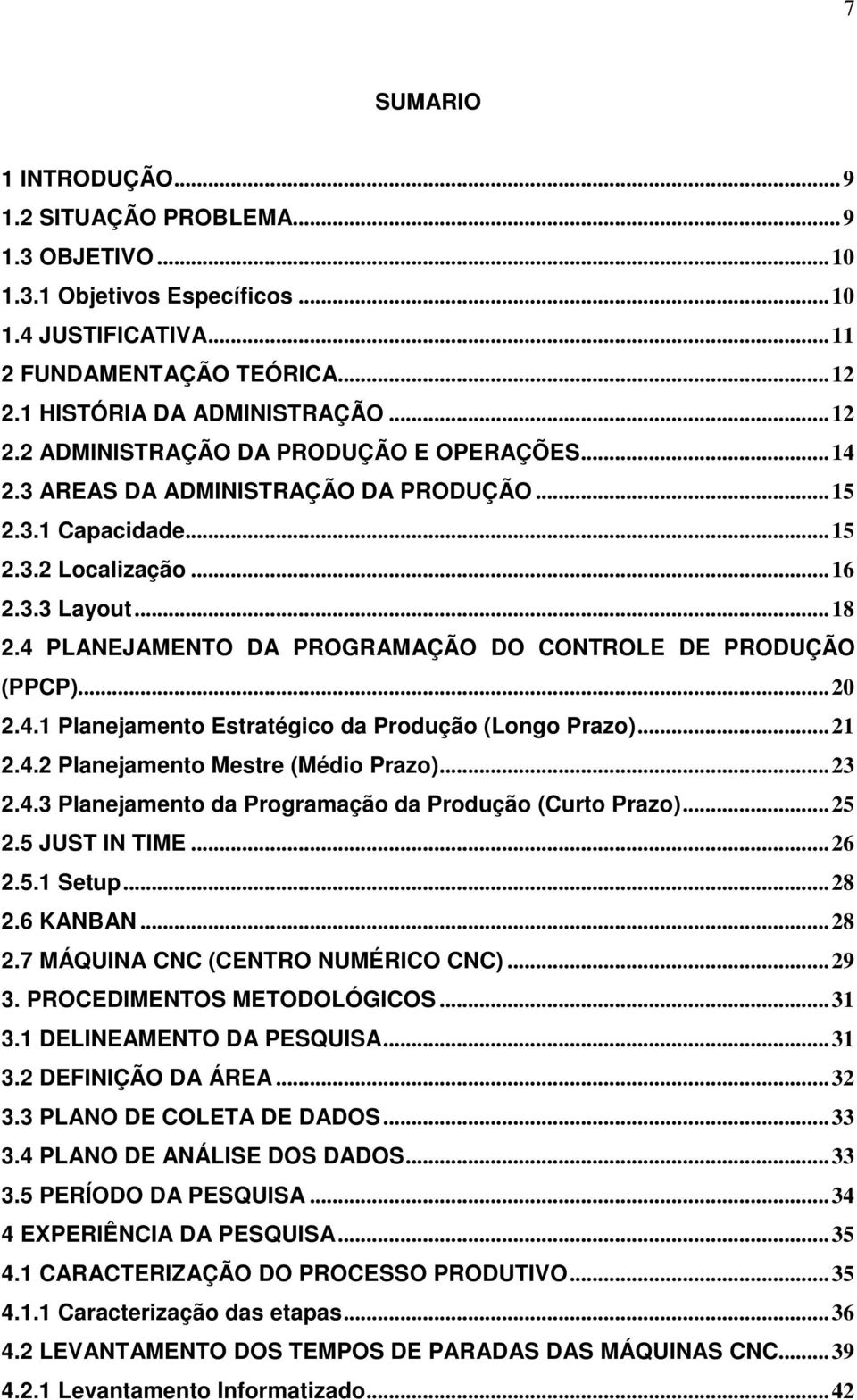 4 PLANEJAMENTO DA PROGRAMAÇÃO DO CONTROLE DE PRODUÇÃO (PPCP)... 20 2.4.1 Planejamento Estratégico da Produção (Longo Prazo)... 21 2.4.2 Planejamento Mestre (Médio Prazo)... 23 2.4.3 Planejamento da Programação da Produção (Curto Prazo).