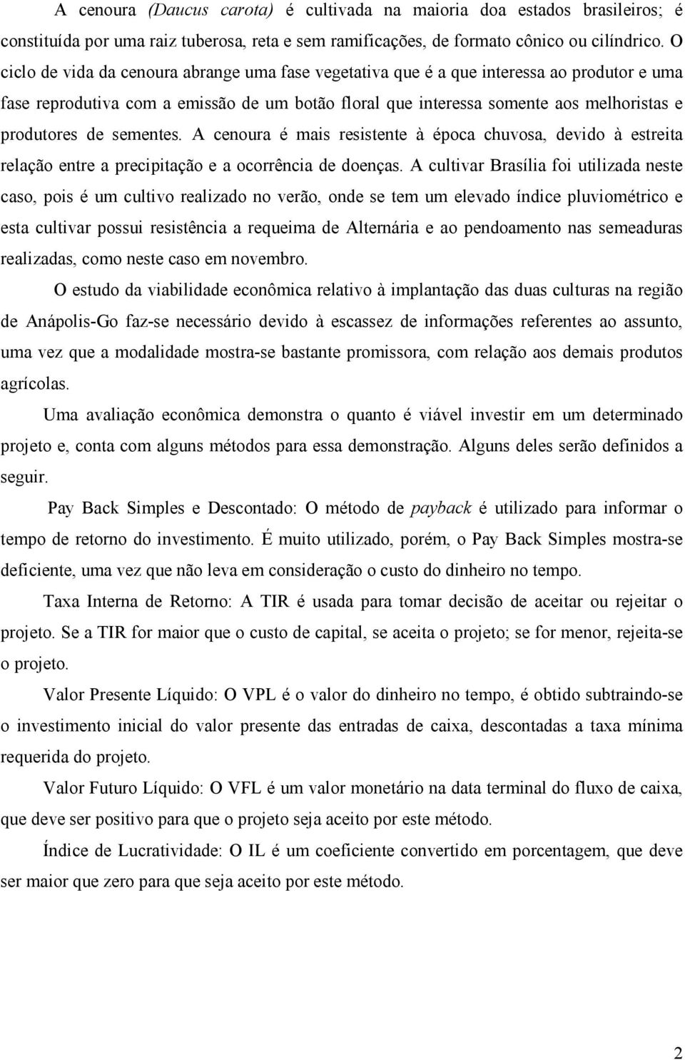 sementes. A cenoura é mais resistente à época chuvosa, devido à estreita relação entre a precipitação e a ocorrência de doenças.