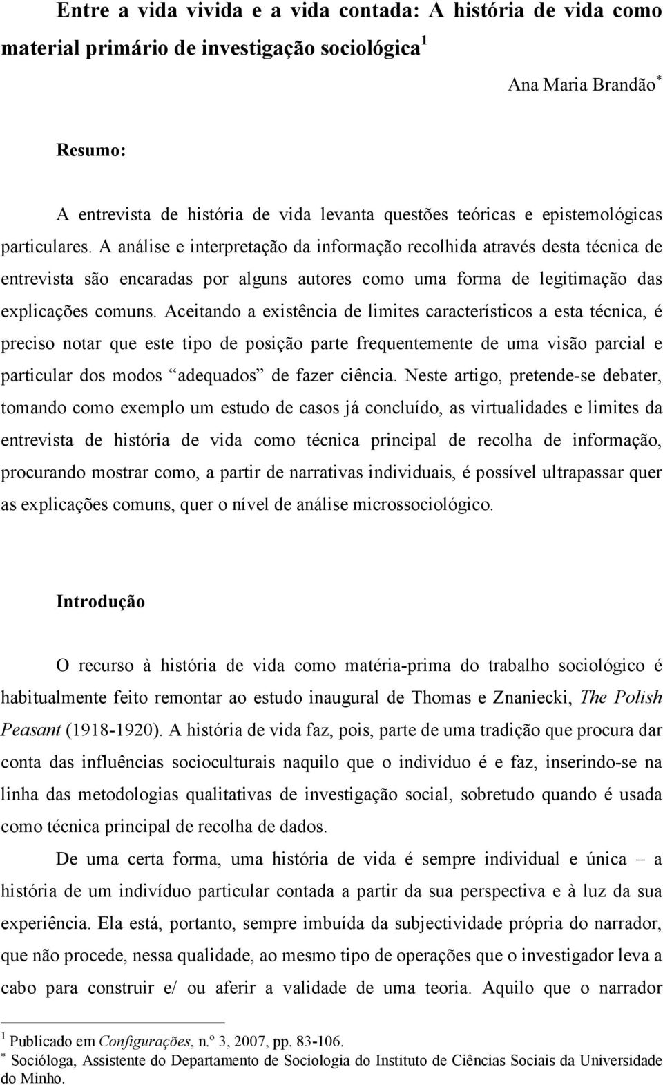 A análise e interpretação da informação recolhida através desta técnica de entrevista são encaradas por alguns autores como uma forma de legitimação das explicações comuns.