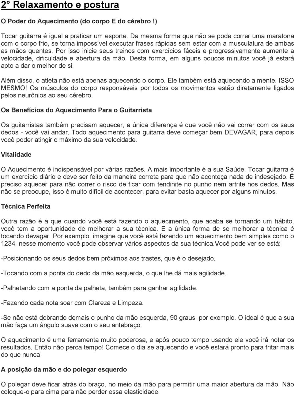 Por isso inicie seus treinos com exercícios fáceis e progressivamente aumente a velocidade, dificuldade e abertura da mão.