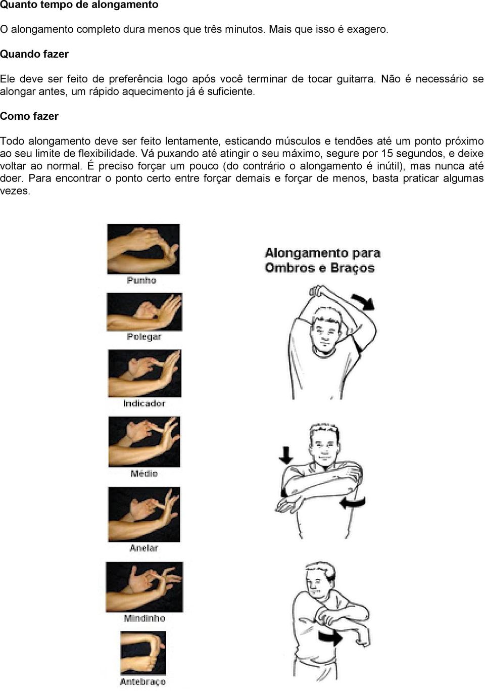 Como fazer Todo alongamento deve ser feito lentamente, esticando músculos e tendões até um ponto próximo ao seu limite de flexibilidade.