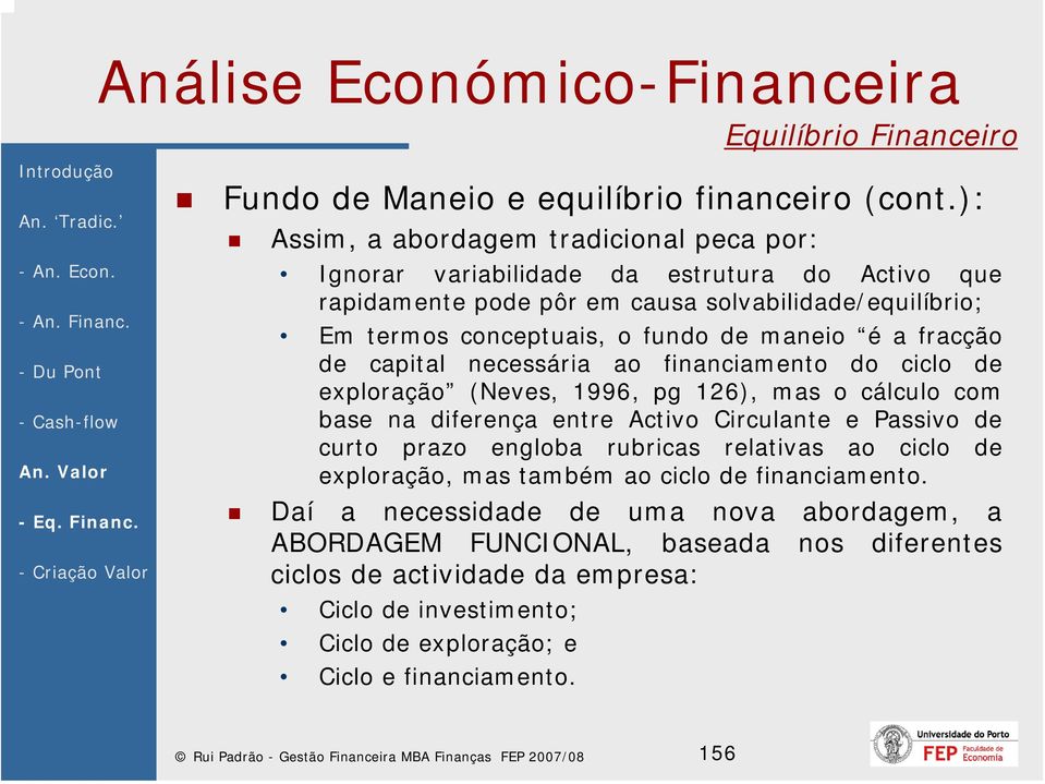 maneio é a fracção de capital necessária ao financiamento do ciclo de exploração (Neves, 1996, pg 126), mas o cálculo com base na diferença entre Activo Circulante e Passivo de curto prazo