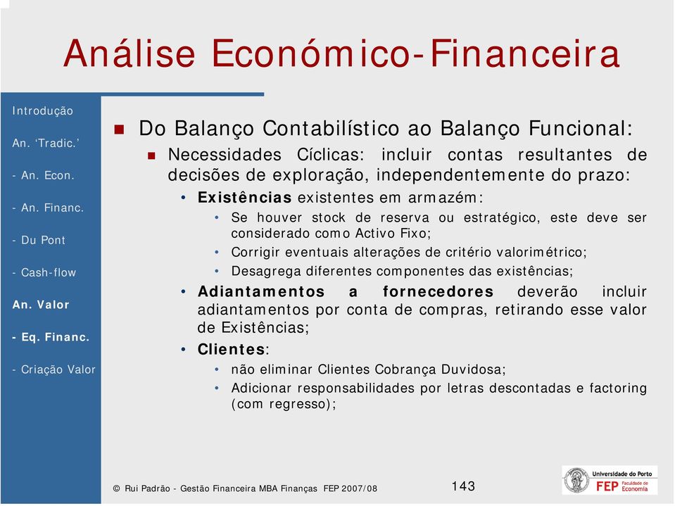 Desagrega diferentes componentes das existências; Adiantamentos a fornecedores deverão incluir adiantamentos por conta de compras, retirando esse valor de Existências;