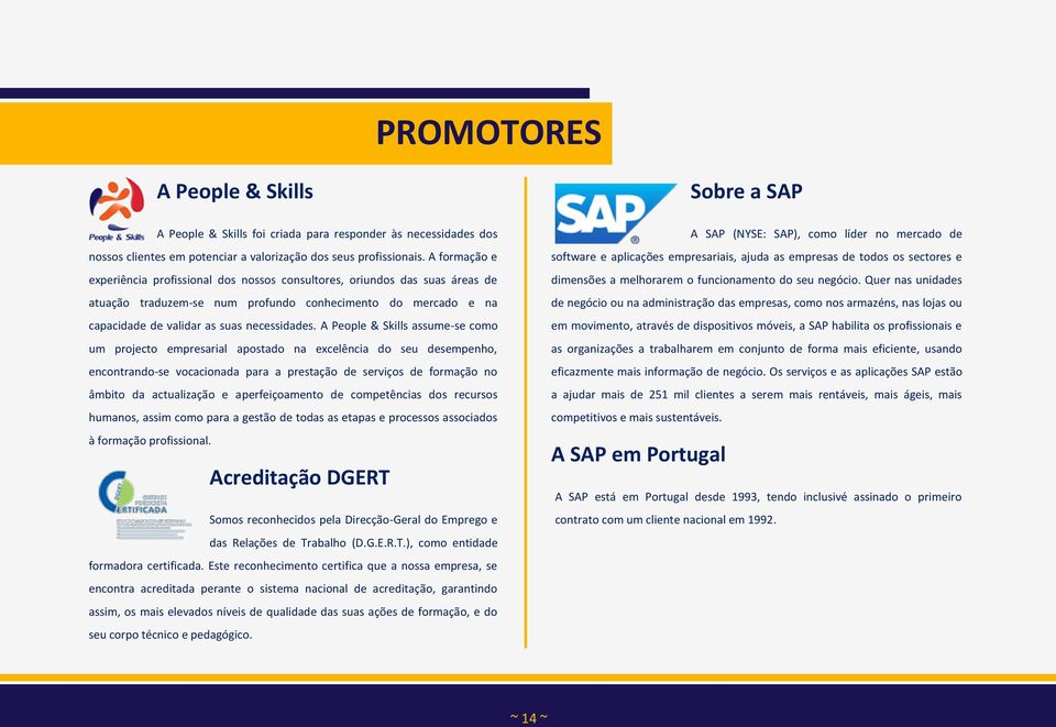 A People & Skills assume-se como um projecto empresarial apostado na excelência do seu desempenho, encontrando-se vocacionada para a prestação de serviços de formação no âmbito da actualização e