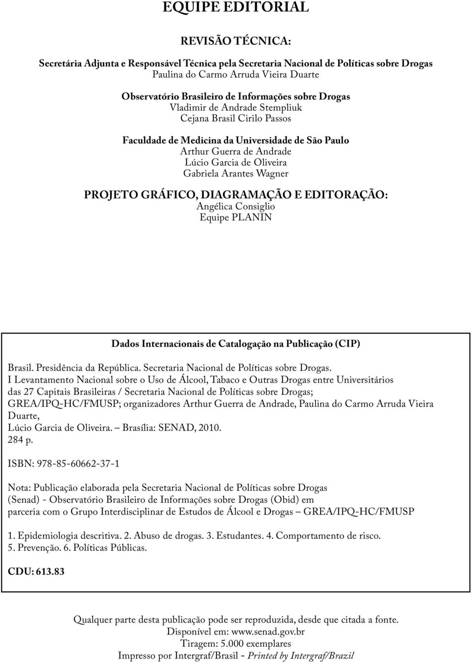 Arantes Wagner PROJETO GRÁFICO, DIAGRAMAÇÃO E EDITORAÇÃO: Angélica Consiglio Equipe PLANIN Dados Internacionais de Catalogação na Publicação (CIP) Brasil. Presidência da República.