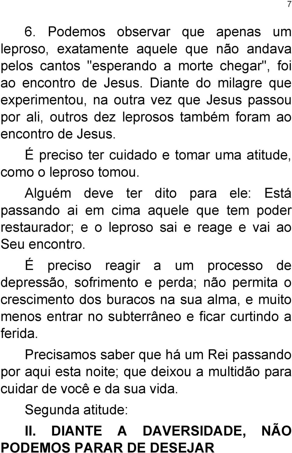 Alguém deve ter dito para ele: Está passando ai em cima aquele que tem poder restaurador; e o leproso sai e reage e vai ao Seu encontro.