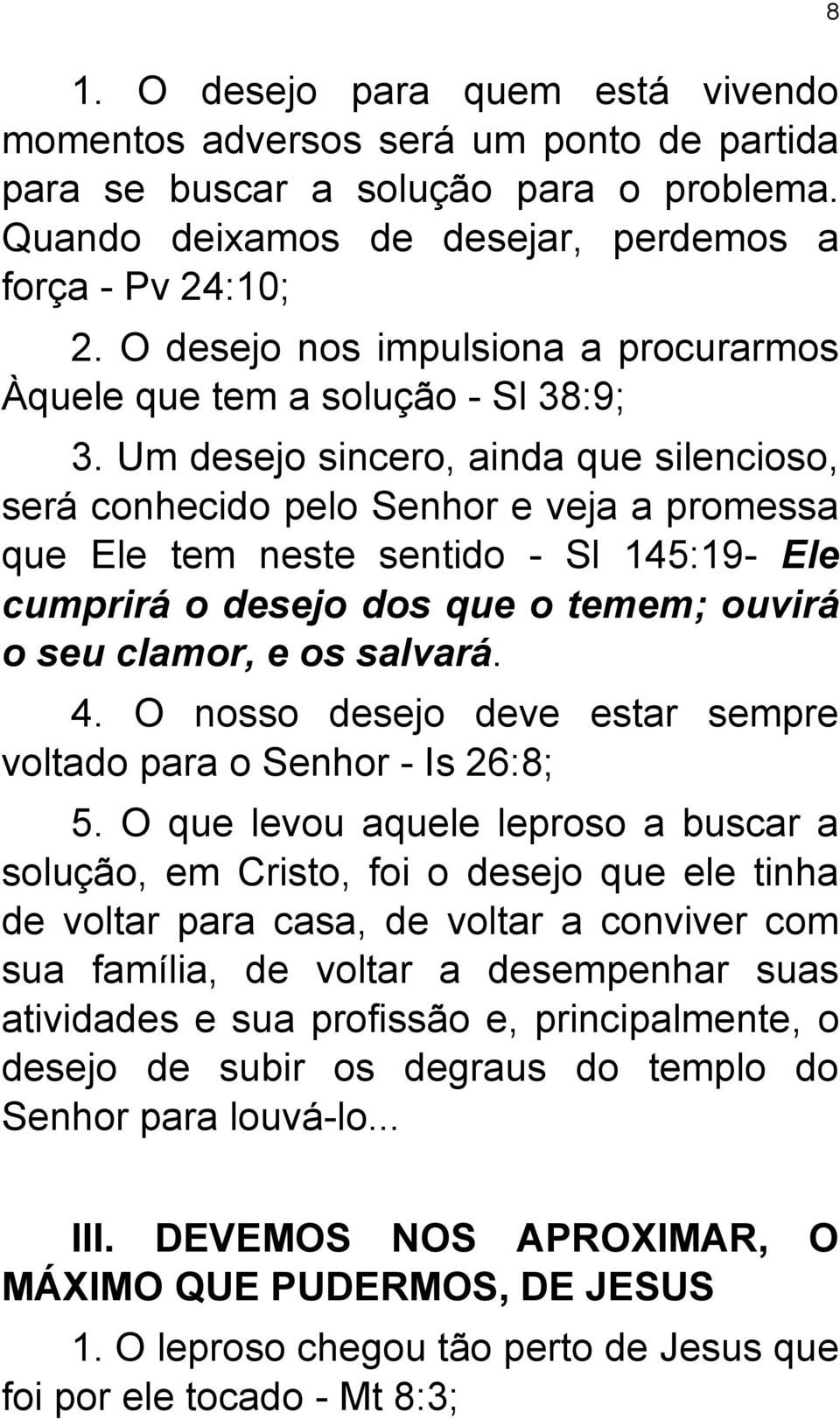 Um desejo sincero, ainda que silencioso, será conhecido pelo Senhor e veja a promessa que Ele tem neste sentido - Sl 145:19- Ele cumprirá o desejo dos que o temem; ouvirá o seu clamor, e os salvará.