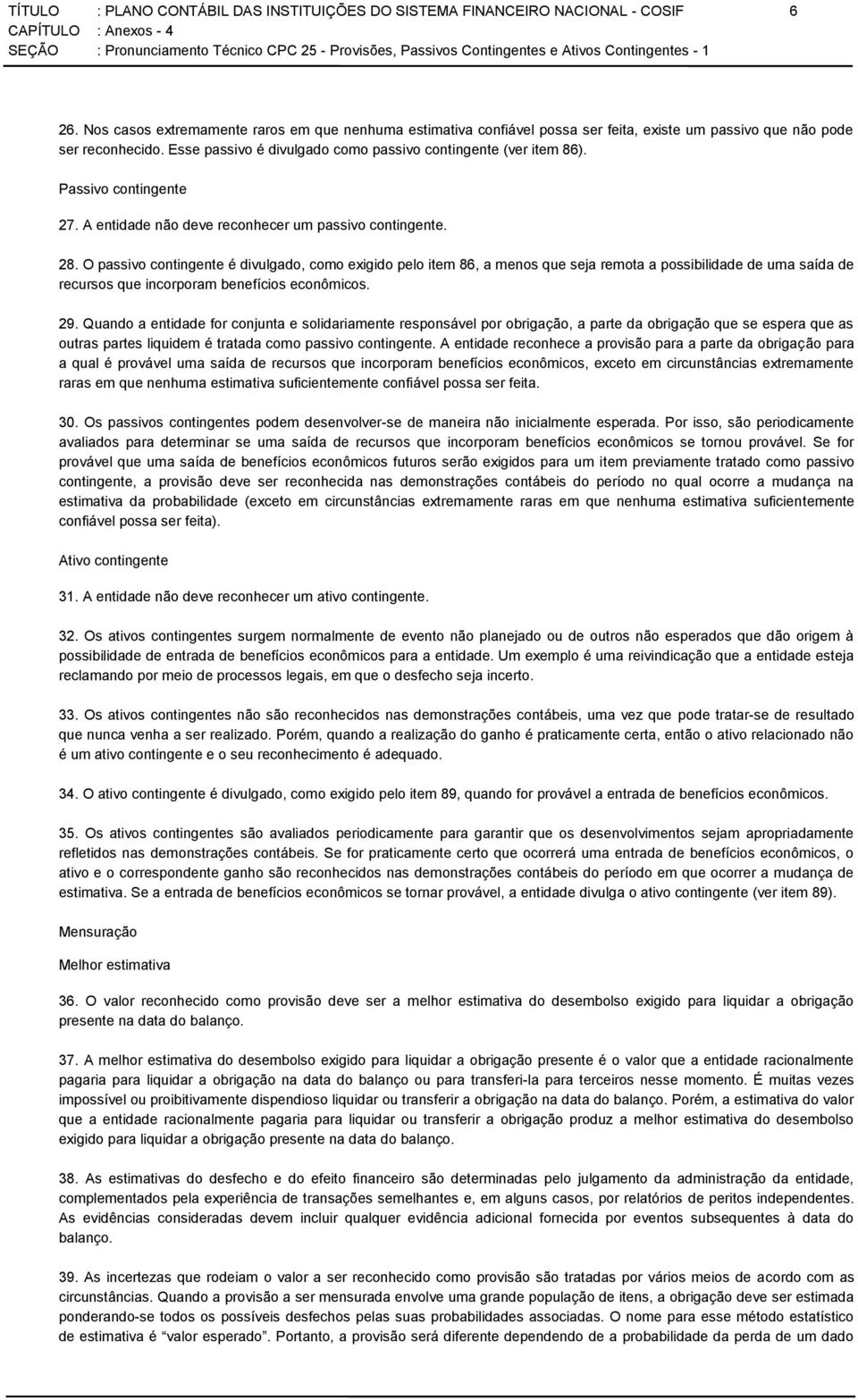 Passivo contingente 27. A entidade não deve reconhecer um passivo contingente. 28.