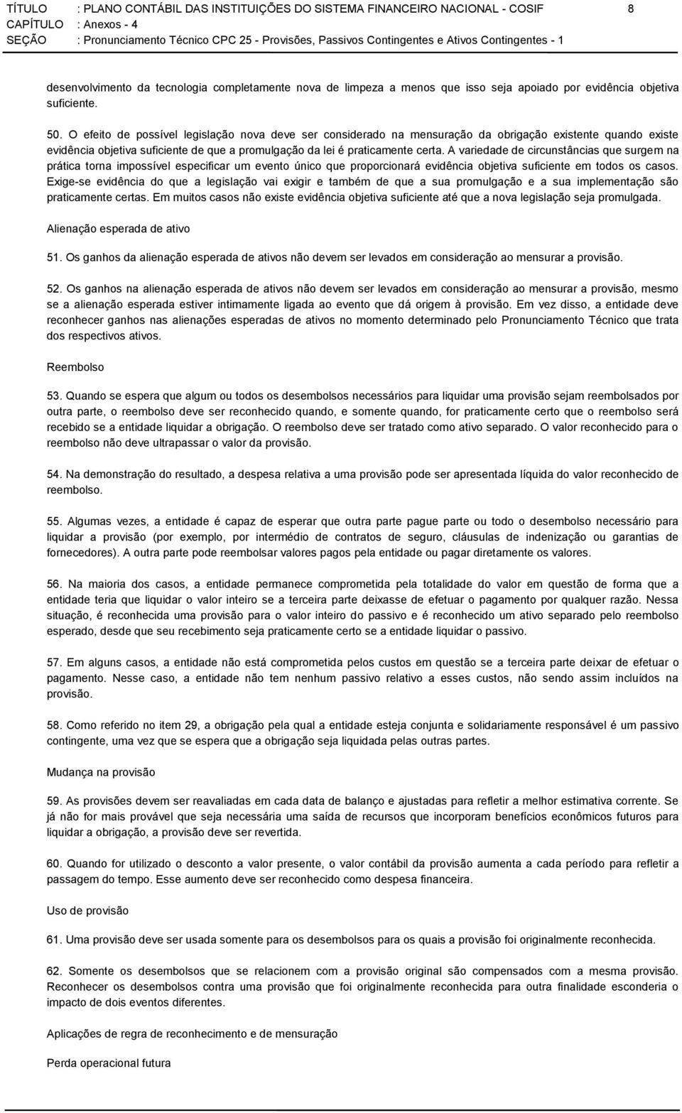 O efeito de possível legislação nova deve ser considerado na mensuração da obrigação existente quando existe evidência objetiva suficiente de que a promulgação da lei é praticamente certa.