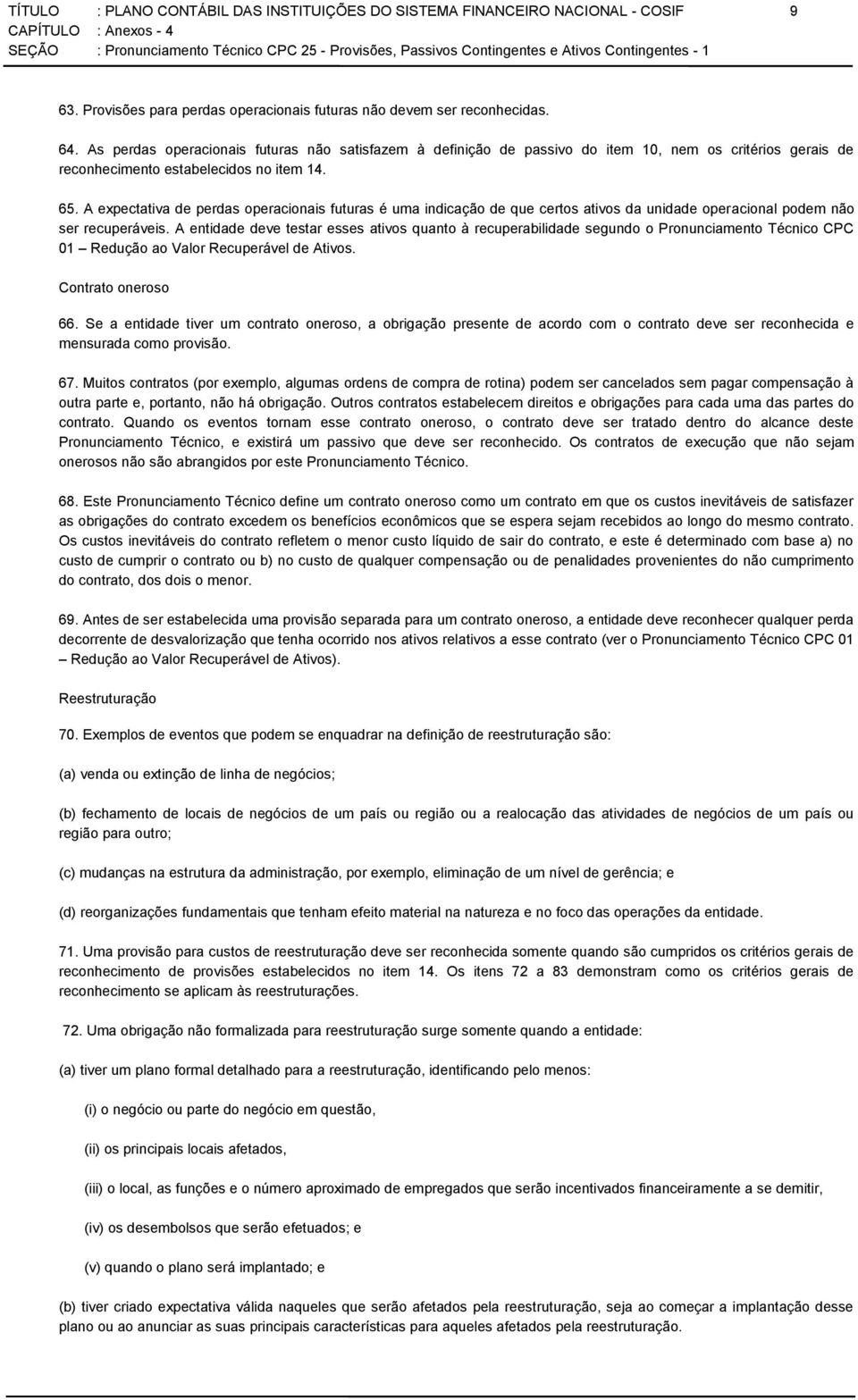 A expectativa de perdas operacionais futuras é uma indicação de que certos ativos da unidade operacional podem não ser recuperáveis.