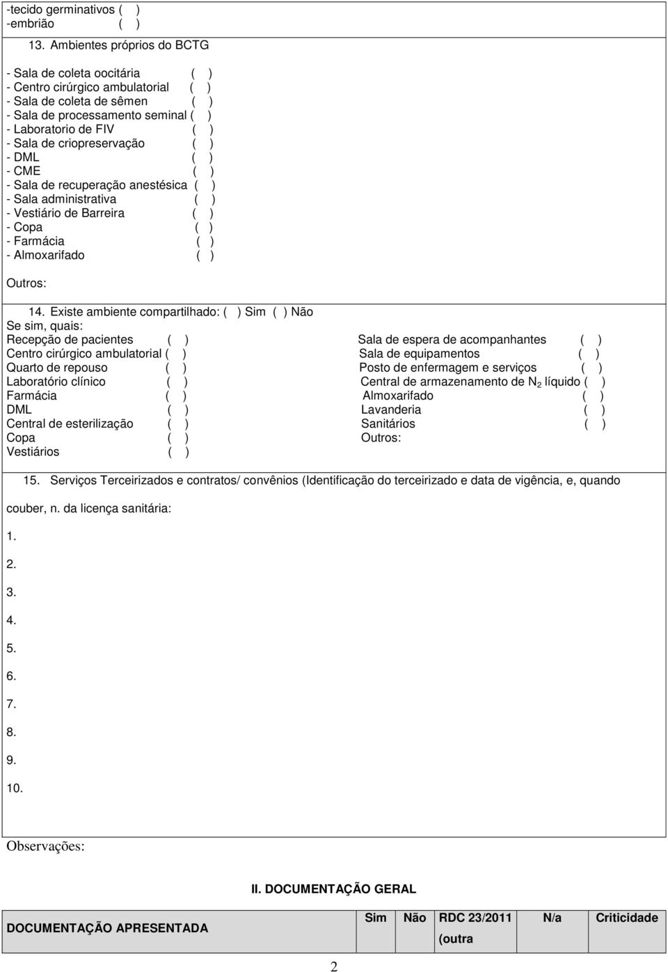 criopreservação ( ) - DML ( ) - CME ( ) - Sala de recuperação anestésica ( ) - Sala administrativa ( ) - Vestiário de Barreira ( ) - Copa ( ) - Farmácia ( ) - Almoxarifado ( ) Outros: 14.